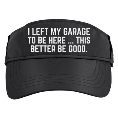 I Left My Garage To Be Here This Better Be Good Mechanic Car Adult Drive Performance Visor
