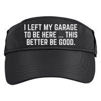 I Left My Garage To Be Here This Better Be Good Mechanic Car Adult Drive Performance Visor