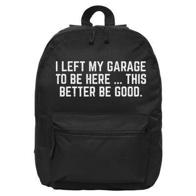 I Left My Garage To Be Here This Better Be Good Mechanic Car 16 in Basic Backpack