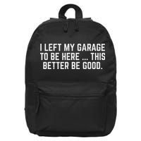I Left My Garage To Be Here This Better Be Good Mechanic Car 16 in Basic Backpack