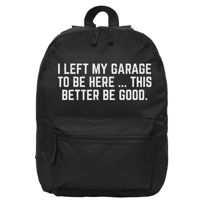 I Left My Garage To Be Here This Better Be Good Mechanic Car 16 in Basic Backpack