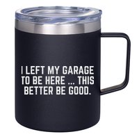 I Left My Garage To Be Here This Better Be Good Mechanic Car 12oz Stainless Steel Coffee Mug