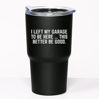 I Left My Garage To Be Here This Better Be Good Mechanic Car Tumbler