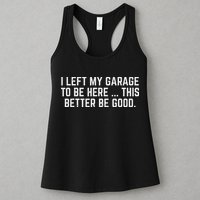 I Left My Garage To Be Here This Better Be Good Mechanic Car Womens Tank Top