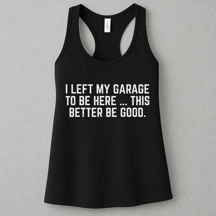 I Left My Garage To Be Here This Better Be Good Mechanic Car Womens Tank Top