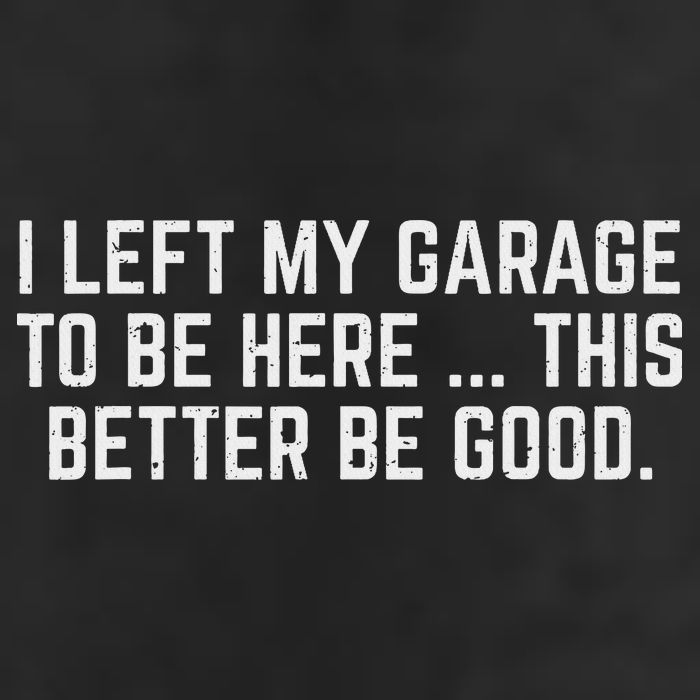I Left My Garage To Be Here This Better Be Good Mechanic Car Hat