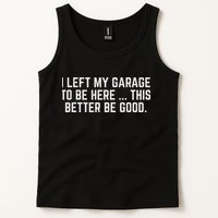 I Left My Garage To Be Here This Better Be Good Mechanic Car Tank Top