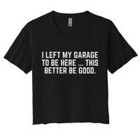 I Left My Garage To Be Here This Better Be Good Mechanic Car Women's Crop Top Tee
