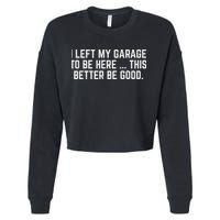 I Left My Garage To Be Here This Better Be Good Mechanic Car Cropped Pullover Crew