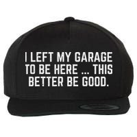 I Left My Garage To Be Here This Better Be Good Mechanic Car Wool Snapback Cap