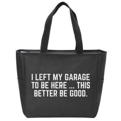 I Left My Garage To Be Here This Better Be Good Mechanic Car Zip Tote Bag