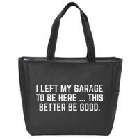 I Left My Garage To Be Here This Better Be Good Mechanic Car Zip Tote Bag
