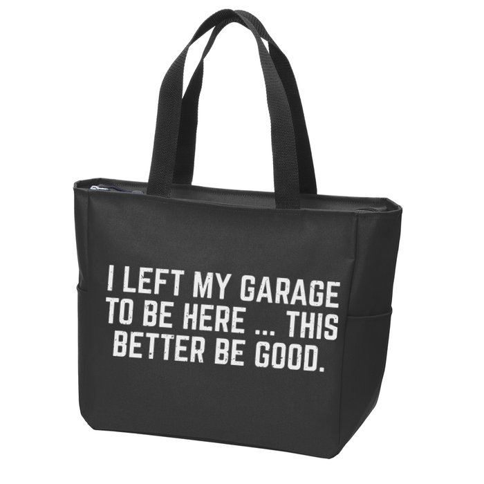 I Left My Garage To Be Here This Better Be Good Mechanic Car Zip Tote Bag