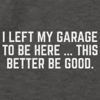 I Left My Garage To Be Here This Better Be Good Mechanic Car Vector Backpack