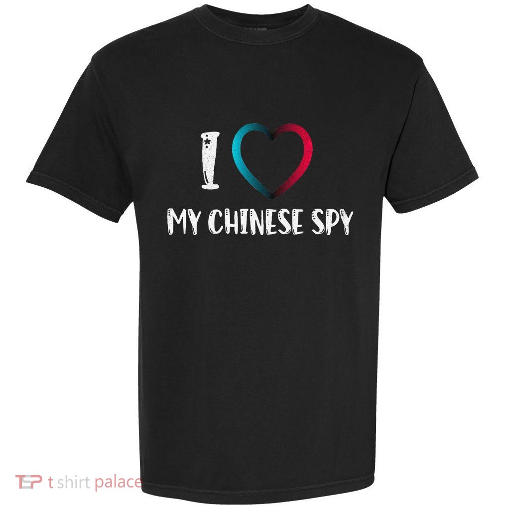 I Love My Chinese Spy I Heart Chinese Spy China Flag Garment-Dyed Heavyweight T-Shirt