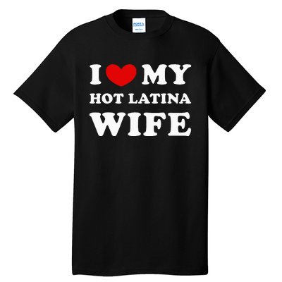 I Love My Hot Latina Wife Tall T-Shirt