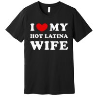 I Love My Hot Latina Wife Premium T-Shirt