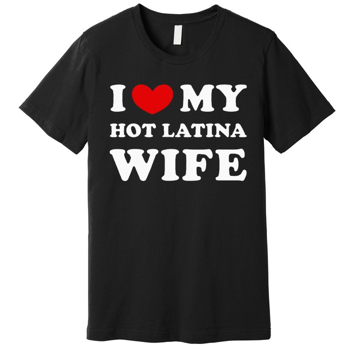 I Love My Hot Latina Wife Premium T-Shirt