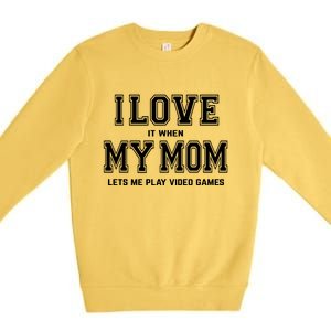 I Love My Mom Cute Gift Funny Sarcastic Video Games Gift Tee Gift Premium Crewneck Sweatshirt