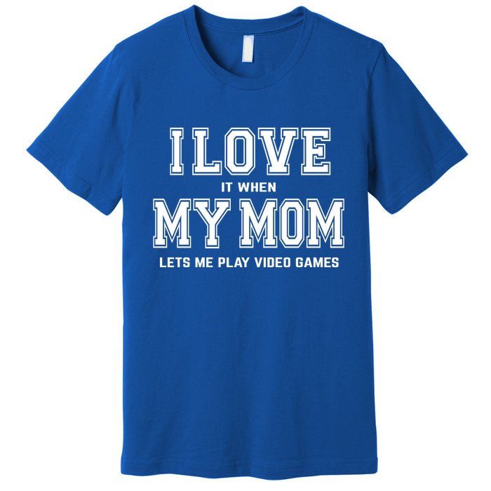 I Love My Mom Cute Gift Funny Sarcastic Video Games Gift Tee Gift Premium T-Shirt