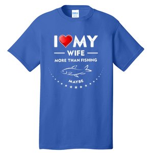 I Love My Wife Gift Valentines Day Gift Funny Fishing Gift Tall T-Shirt