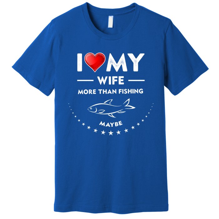 I Love My Wife Gift Valentines Day Gift Funny Fishing Gift Premium T-Shirt