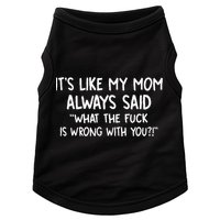 Its Like My Mom Always Said What The Fck Is Wrong With You Doggie Tank