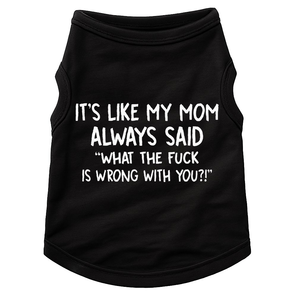 Its Like My Mom Always Said What The Fck Is Wrong With You Doggie Tank