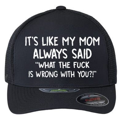 Its Like My Mom Always Said What The Fck Is Wrong With You Flexfit Unipanel Trucker Cap