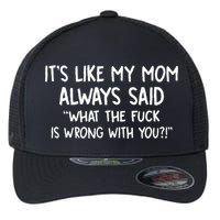 Its Like My Mom Always Said What The Fck Is Wrong With You Flexfit Unipanel Trucker Cap