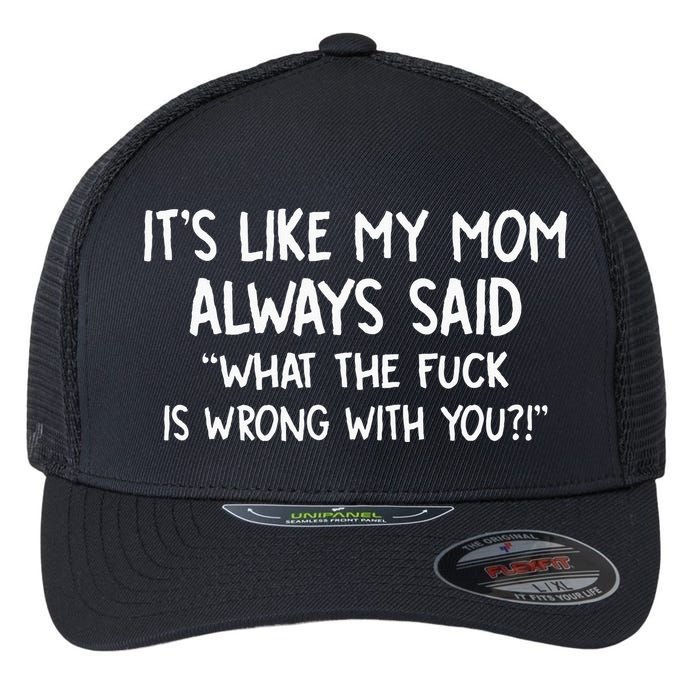 Its Like My Mom Always Said What The Fck Is Wrong With You Flexfit Unipanel Trucker Cap