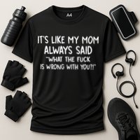 Its Like My Mom Always Said What The Fck Is Wrong With You Performance Shirt