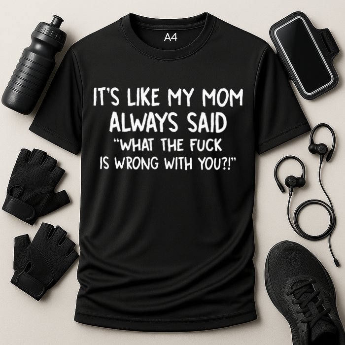 Its Like My Mom Always Said What The Fck Is Wrong With You Performance Shirt