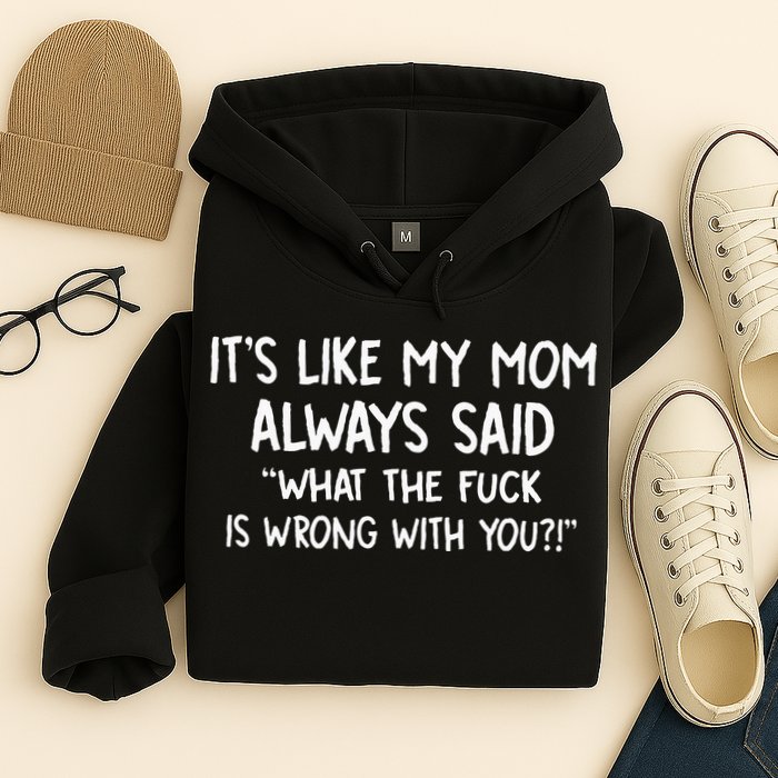 Its Like My Mom Always Said What The Fck Is Wrong With You Hoodie