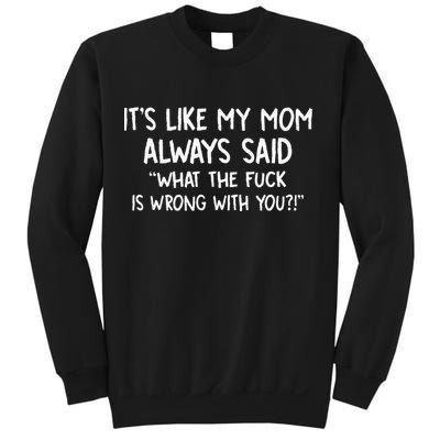 Its Like My Mom Always Said What The Fck Is Wrong With You Sweatshirt