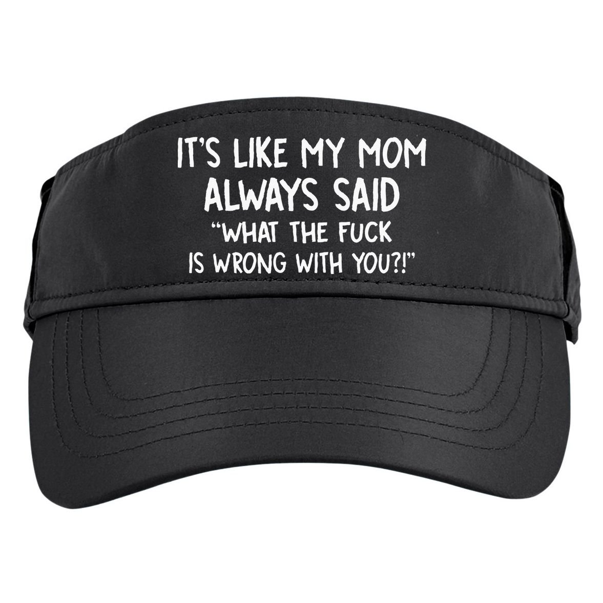 Its Like My Mom Always Said What The Fck Is Wrong With You Adult Drive Performance Visor