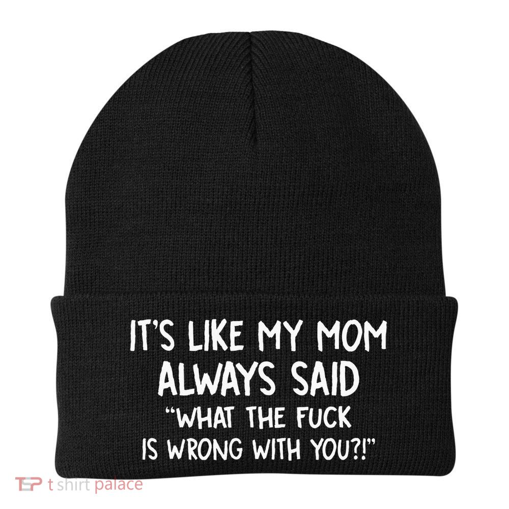 Its Like My Mom Always Said What The Fck Is Wrong With You Beanie