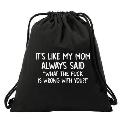 Its Like My Mom Always Said What The Fck Is Wrong With You Drawstring Bag
