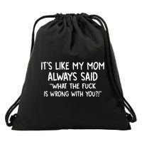 Its Like My Mom Always Said What The Fck Is Wrong With You Drawstring Bag