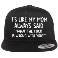 Its Like My Mom Always Said What The Fck Is Wrong With You Flat Bill Trucker Hat