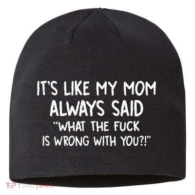 Its Like My Mom Always Said What The Fck Is Wrong With You Sustainable Beanie
