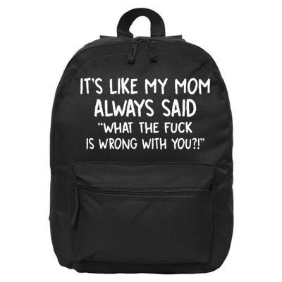 Its Like My Mom Always Said What The Fck Is Wrong With You 16 in Basic Backpack