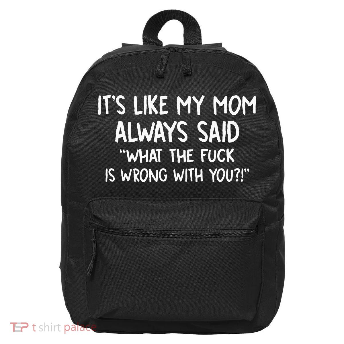 Its Like My Mom Always Said What The Fck Is Wrong With You 16 in Basic Backpack