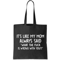 Its Like My Mom Always Said What The Fck Is Wrong With You Bag