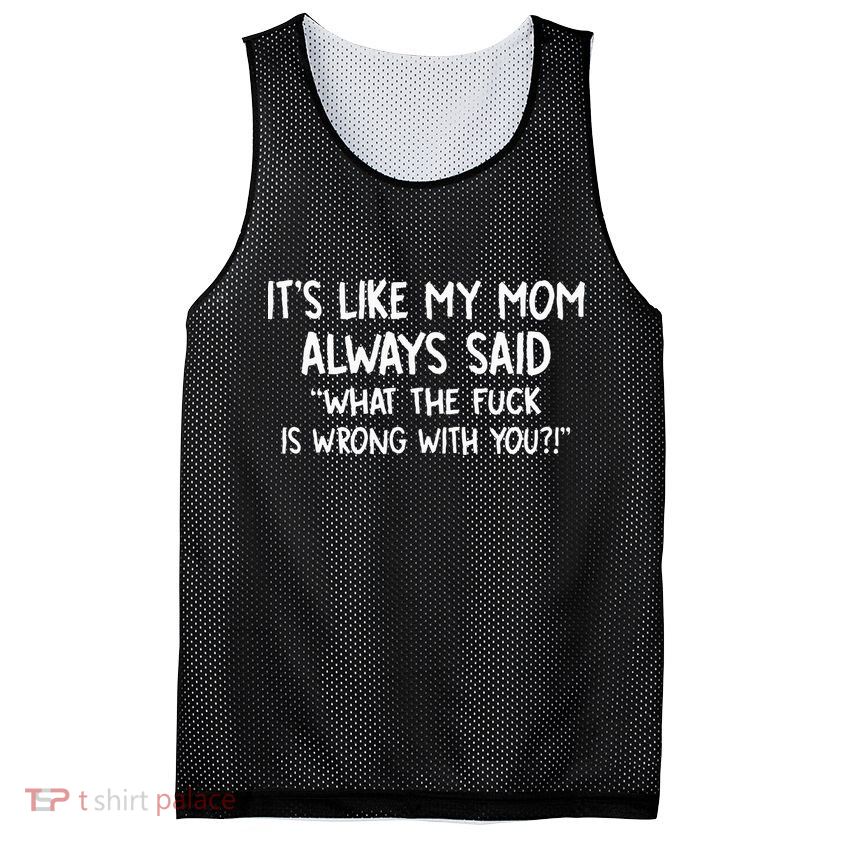 Its Like My Mom Always Said What The Fck Is Wrong With You Mesh Reversible Basketball Jersey Tank