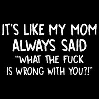 Its Like My Mom Always Said What The Fck Is Wrong With You Magnet