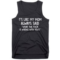 Its Like My Mom Always Said What The Fck Is Wrong With You Tank Top