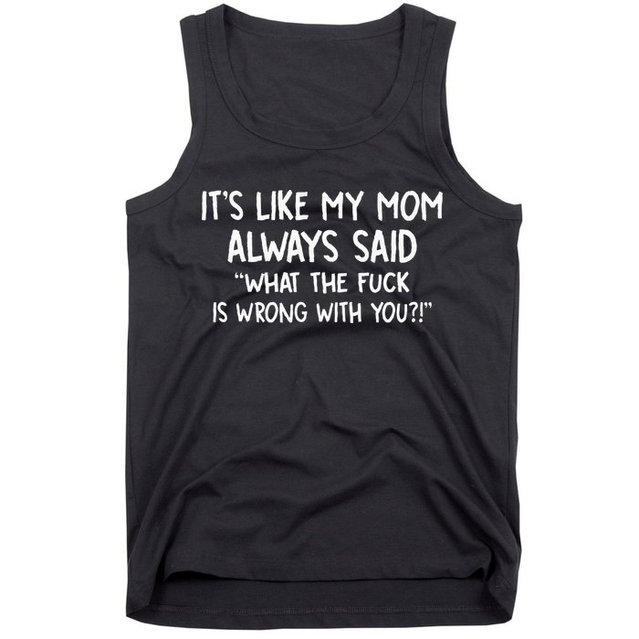 Its Like My Mom Always Said What The Fck Is Wrong With You Tank Top