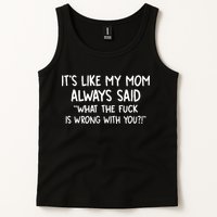 Its Like My Mom Always Said What The Fck Is Wrong With You Tank Top