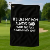 Its Like My Mom Always Said What The Fck Is Wrong With You Golf Towel